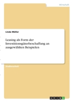 Leasing als Form der Investitionsg�terbeschaffung an ausgew�hlten Beispielen 3346309770 Book Cover