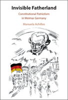 Invisible Fatherland: Constitutional Patriotism in Weimar Germany 1009650998 Book Cover