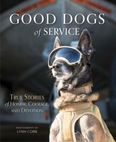 Good Dogs of Service: True Stories of Honor, Courage, and Devotion 0997640529 Book Cover