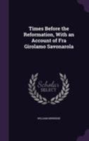 Times Before the Reformation, with an Account of Fra Girolamo Savonarola 1286627273 Book Cover
