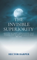 The Invisible Superiority: Success Without Struggle by Only Finding the Secret Locked in Who We Are 1957148578 Book Cover