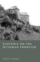 Slovenia on the Ottoman Frontier: Raids, Fortresses, and Borderland Society (The Story of Slovenia) B0GJHXKH1R Book Cover
