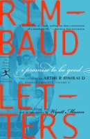 I Promise to Be Good: The Letters of Arthur Rimbaud 0812970152 Book Cover