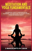 Meditation and yoga fundamentals: 2 Manuscripts in 1 book. The essential guide to learn meditation techniques, yoga breathing techniques, relieve stress and manage anxiety 1801927464 Book Cover