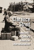 Clarence Streit and Twentieth-Century American Internationalism 1009298984 Book Cover