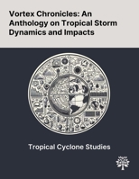 Vortex Chronicles: An Anthology on Tropical Storm Dynamics and Impacts 1022898094 Book Cover