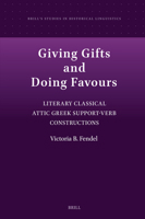 Giving Gifts and Doing Favours: Literary Classical Attic Greek Support-Verb Constructions (Brill's Studies in Historical Linguistics) 9004730516 Book Cover