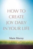 How to Create Joy Daily in Your Life 0595471021 Book Cover