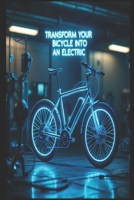 "Transform Your Bicycle Into an Electric: A DIY Step-by-Step Guide to Building Your Own eBike" (DIY Electric Vehicles) B0F59W1GHB Book Cover