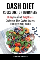 Dash Diet Cookbook for Beginners: 14-Day Dash Diet Weight Loss Challenge: Slow Cooker Recipes to Improve Your Health 1083184253 Book Cover