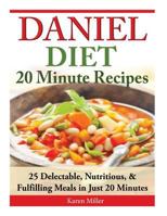 Daniel Diet: 20 Minute Recipes - 25 Delectable, Nutritious, & Fulfilling Meals i Just 20 Minutes 1500157406 Book Cover
