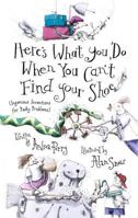 Here's What You Do When You Can't Find Your Shoe: (Ingenious Inventions for Pesky Problems) 068983067X Book Cover