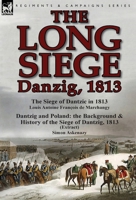 The Long Siege: Danzig, 1813-The Siege of Dantzic, in 1813 by Louis Antoine Francois de Marchangy & Dantzig and Poland: The Background 1782822615 Book Cover