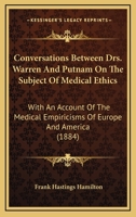 Conversations Between Drs. Warren and Putnam On the Subject of Medical Ethics: With an Account of the Medical Empiricisms of Europe and America 1436813638 Book Cover