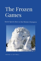 The Frozen Games: Snow & Ice Sports Not in the Winter Olympics 130049025X Book Cover
