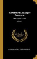Histoire De La Langue Française: Des Origines À 1900; Volume 2 0270717641 Book Cover