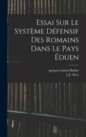 Essai Sur Le Systeme Defensif Des Romains Dans Le Pays Eduen - Primary Source Edition 1018047883 Book Cover