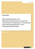 Weiterbildungsbedarf und Mitarbeiterzufriedenheit in deutschen Unternehmen. Ermittlung der vorhandenen Weiterbildungsma�nahmen und Handlungsempfehlungen 3346584127 Book Cover