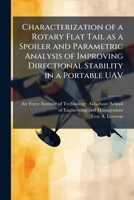 Characterization of a Rotary Flat Tail as a Spoiler and Parametric Analysis of Improving Directional Stability in a Portable Uav 1249362482 Book Cover
