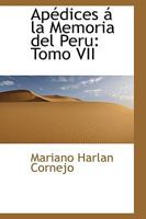 Apédices á la Memoria del Peru: Tomo VII 1103097199 Book Cover