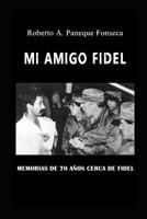 Mi amigo Fidel: Memorias de 70 a�os de mi padre, sus compa�eros de la guerra y m�as cerca de Fidel 1072365960 Book Cover