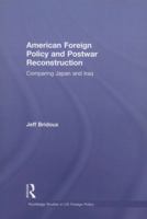 American Foreign Policy and Postwar Reconstruction: Comparing Japan and Iraq 0415522811 Book Cover