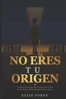 NO ERES TU ORIGEN: La historia de Josías: cómo el nieto de un tirano se convirtió en el líder más grande de su tiempo (Spanish Edition) B0GX1CSXML Book Cover