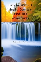 Latvia 2023: A Small Country with Big Adventures B0C2RPBMHR Book Cover