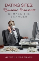 Dating Sites, Romantic Scammers: Unmask the Scammer B0FH5WWTBZ Book Cover