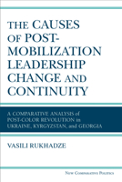 The Causes of Post-Mobilization Leadership Change and Continuity: A Comparative Analysis of Post-Color Revolution in Ukraine, Kyrgyzstan, and Georgia 0472132652 Book Cover