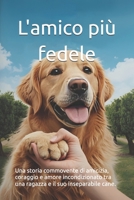 L'amico più fedele: Una storia commovente di amicizia, coraggio e amore incondizionato tra una ragazza e il suo inseparabile cane (Italian Edition) B0FN7PMN2L Book Cover