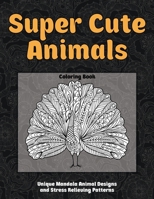 Super Cute Animals - Coloring Book - Unique Mandala Animal Designs and Stress Relieving Patterns B08VVF4NYT Book Cover