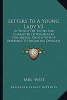 Letters to a Young Lady: In Which the Duties and Character of Women Are Considered, Chiefly with a Reference to Prevailing Opinions, Volume 3 1164683616 Book Cover