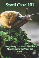 Snail Care 101: Everything You Need to Know About Caring for Your Pet Snail B0CQ566PNP Book Cover