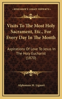 Visits to the most holy sacrament, etc., for every day in the month: aspirations of love to Jesus i 0548752044 Book Cover