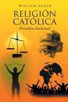 Religión Católica: Dictadura Intelectual 1662492642 Book Cover