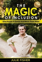 The Magic Of Inclusion: Give People A Chance And Watch Them Shine 1922597538 Book Cover