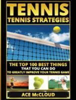 Tennis: Tennis Strategies: The Top 100 Best Things That You Can Do To Greatly Improve Your Tennis Game (The Best Strategies Exercises Nutrition & Training ... & Coaching The Sport of Tennis Book 1) 1640480781 Book Cover