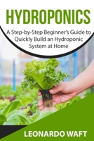 Hydroponics: A Step-by-Step Beginner’s Guide to Quickly Build an Hydroponic System at Home B088LD4PSC Book Cover