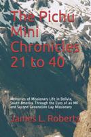 The Pichu Mini Chronicles 21 to 40: Memories of Missionary Life in Bolivia, South America Through the Eyes of an MK and Second Generation Lay Missionary 1091922845 Book Cover