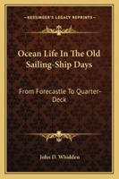 Ocean Life in the Old Sailing Ship Days : From Forecastle to Quarter-deck 1633911160 Book Cover
