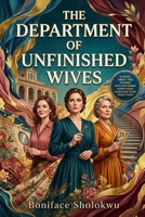 THE DEPARTMENT OF UNFINISHED WIVES: A Novel About the Women Who Returned Everything Marriage Took from Them B0HJJT1F5C Book Cover