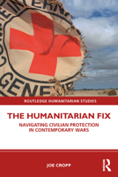 The Humanitarian Fix: Navigating Civilian Protection in Contemporary Wars 0367621975 Book Cover