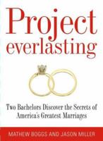 Project Everlasting: Two Bachelors Discover the Secrets of Americas Greatest Marriages 1416543260 Book Cover