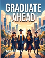 GRADUATE AHEAD: Build the Skills, Habits, and Confidence You Need Before Graduation B0HBRY3G3J Book Cover