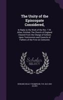 The unity of the episcopate considered,: in reply to the work of the Rev. T.W. Allies, entitled, The Church of England cleared from the charge of ... of fathers of the first six centuries 0548729425 Book Cover