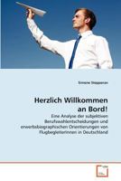 Herzlich Willkommen an Bord!: Eine Analyse der subjektiven Berufswahlentscheidungen und erwerbsbiographischen Orientierungen von FlugbegleiterInnen in Deutschland 3639370902 Book Cover