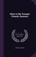 Hints to My Younger Friends, Sermons 1357960379 Book Cover