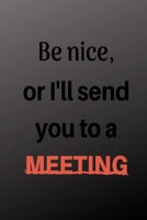 Be Nice Or I'll Send You To A Meeting: Notebook with Blank Lined Pages For Journaling, Note Taking And Jotting Down Ideas 1696274559 Book Cover