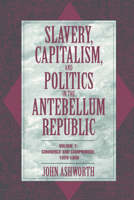 Slavery, Capitalism, and Politics in the Antebellum Republic 0521479940 Book Cover